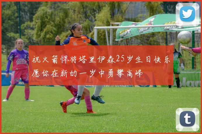 祝火箭悍将塔里伊森25岁生日快乐愿你在新的一岁中勇攀高峰