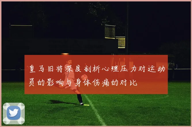 皇马旧将深度剖析心理压力对运动员的影响与身体伤痛的对比